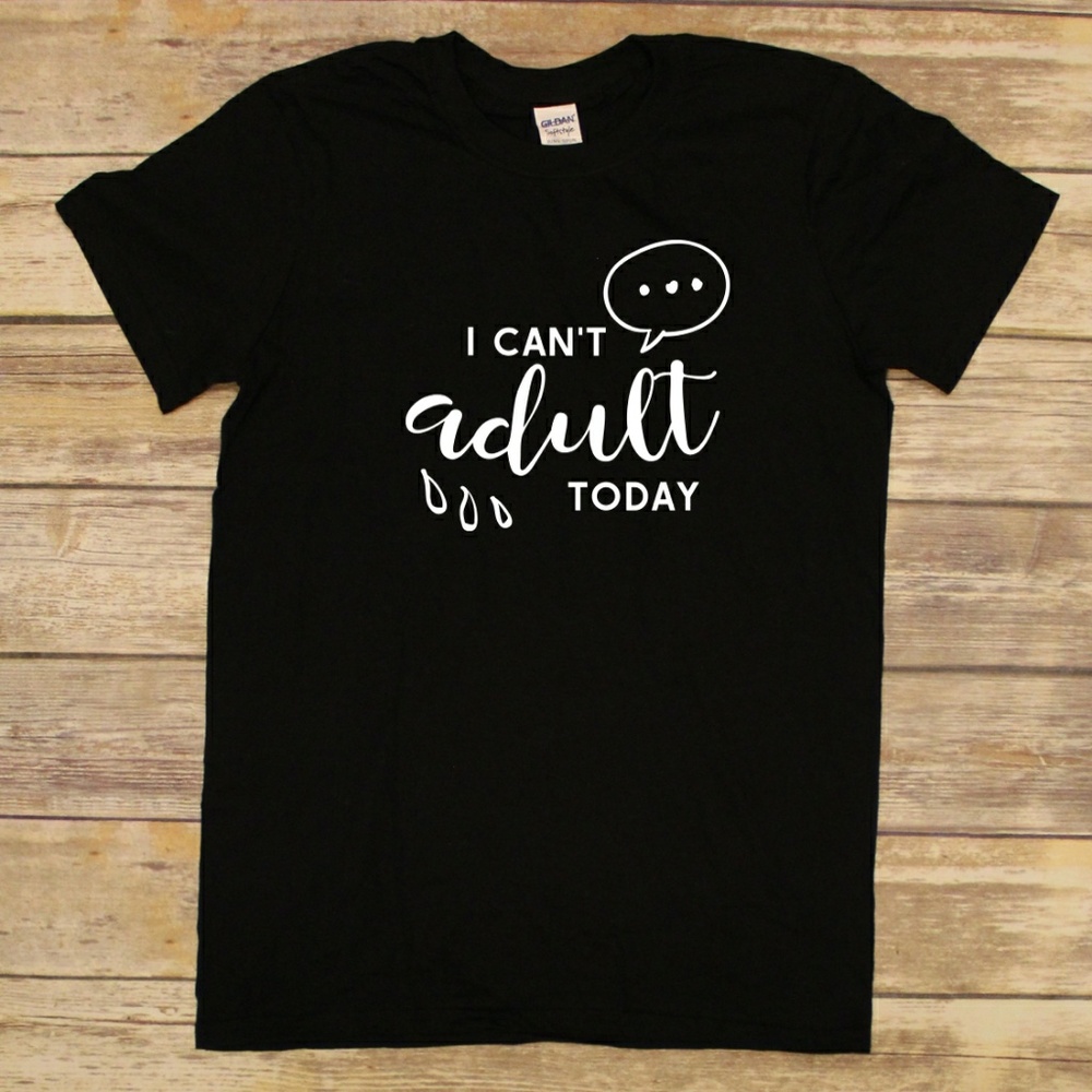 I Can't Adult Today - Comfortable Unisex T-shirt